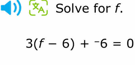 A Solve for f.
3(f-6)+^-6=0