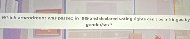 Which amendment was passed in 1919 and declared voting rights can't be infringed by 
gender/sex?