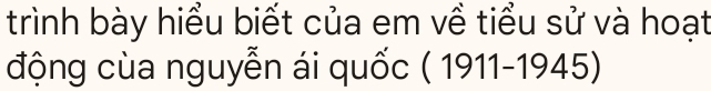 trình bày hiểu biết của em về tiểu sử và hoạt 
động cùa nguyễn ái quốc (1911-1945)