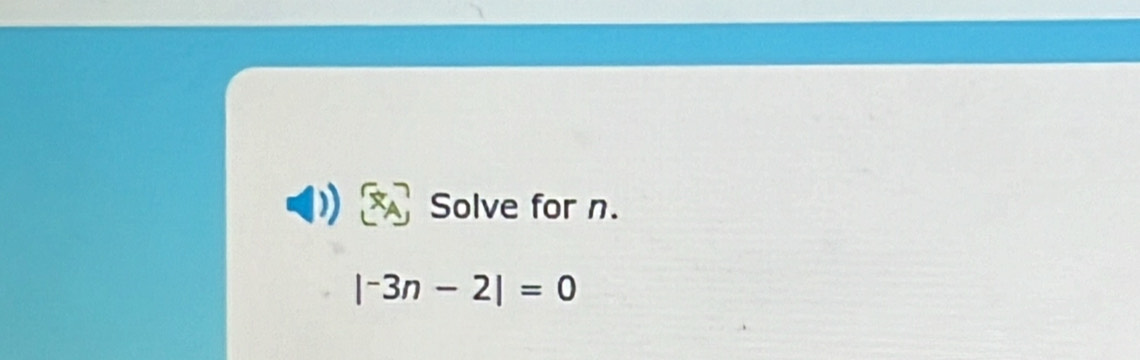 Solve for n.
|^-3n-2|=0