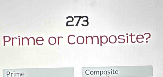 273
Prime or Composite?
Prime Compoșite