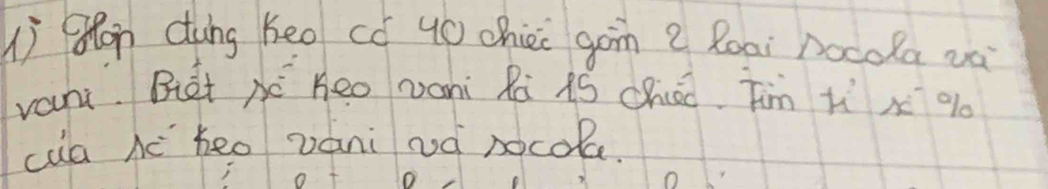 Oon Cung heo có 40 chiei gàn ? Roai nocola và 
vani. Biet Aé heo wani Ri iS Chiéo. Tim +í x 9
cua Aé heo váni oó nocoa.