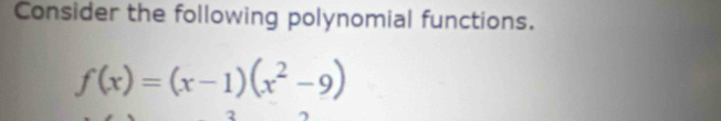 Consider the following polynomial functions.
f(x)=(x-1)(x^2-9)