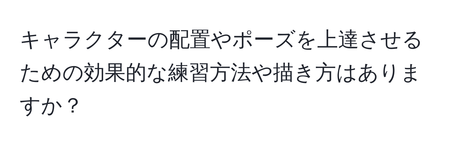 キャラクターの配置やポーズを上達させるための効果的な練習方法や描き方はありますか？