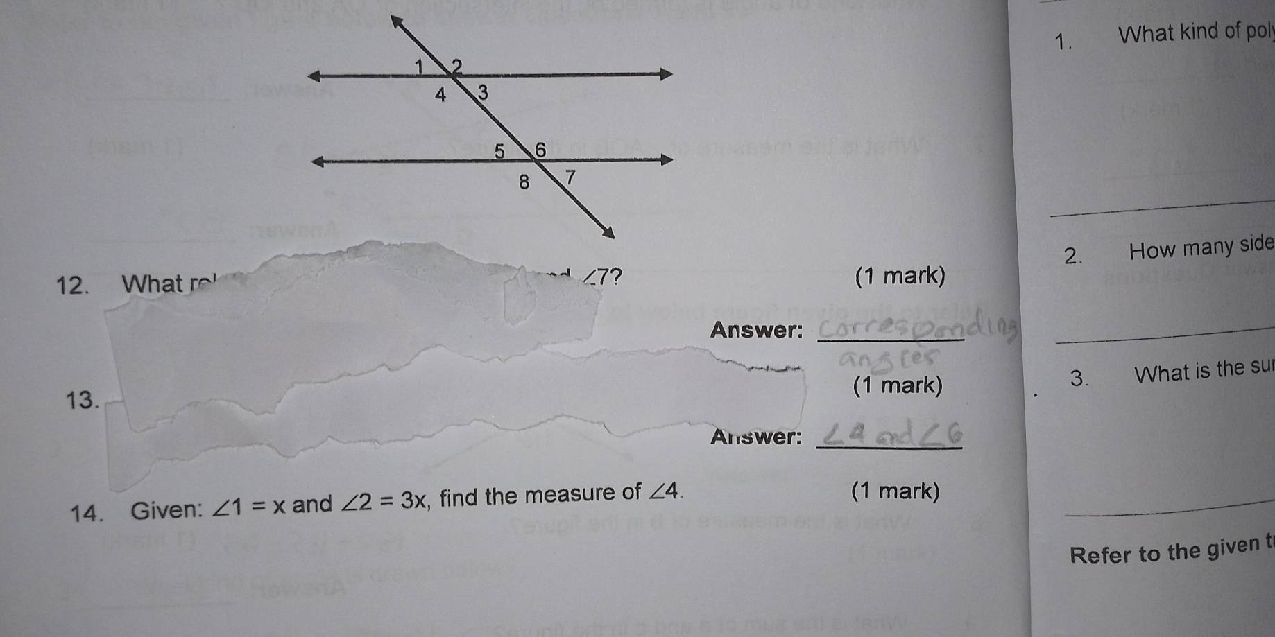 What kind of pol! 
_ 
2. How many side
∠ 7 (1 mark) 
12. What r ? 
Answer:_ 
_ 
3. What is the su 
13. 
(1 mark) 
Answer: 
_ 
14. Given: ∠ 1=x and ∠ 2=3x , find the measure of ∠ 4. 
(1 mark) 
_ 
Refer to the given t