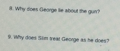 Why does George lie about the gun? 
9. Why does Slim treat George as he does?