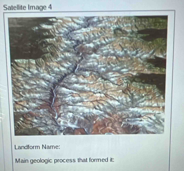 Satellite Image 4 
Landform Name: 
Main geologic process that formed it: