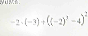 aluate.
-2· (-3)+((-2)^3-4)^2