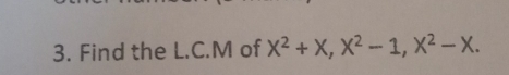 Find the L.C.M of X^2+X, X^2-1, X^2-X.