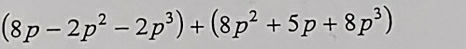 (8p-2p^2-2p^3)+(8p^2+5p+8p^3)