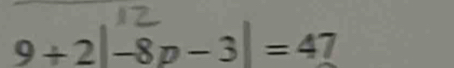 9+2|-8p-3|=47