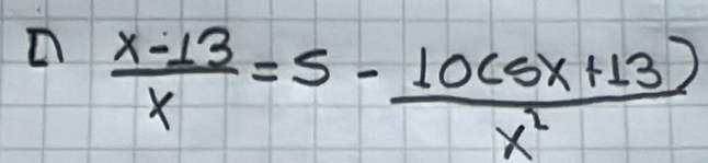  (x-13)/x =5- (10(5x+13))/x^2 