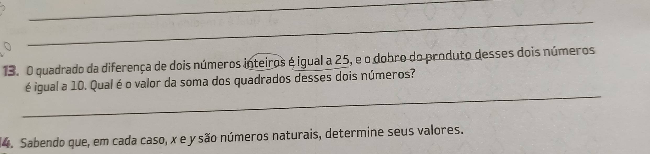 quadrado da diferença de dois números inteiros é igual a 25, e o dobro do produto desses dois números 
_ 
é igual a 10. Qual é o valor da soma dos quadrados desses dois números? 
4. Sabendo que, em cada caso, x e y são números naturais, determine seus valores.