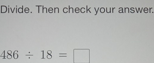 Divide. Then check your answer.
486/ 18=□