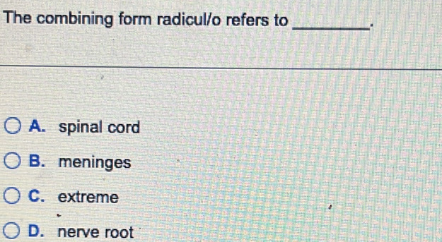 Solved: The combining form radicul/o refers to _. A. spinal cord B ...