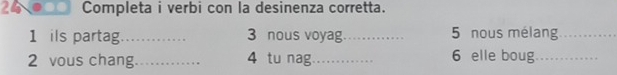 Completa i verbi con la desinenza corretta. 
1 ils partag_ 3 nous voyag._ 5 nous mélang_ 
2 vous chang _4 tu nag_ 6 elle boug_