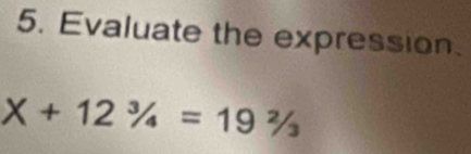 Evaluate the expression.
X+12^3/_4=19^2/_3