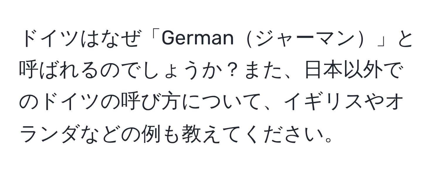 ドイツはなぜ「Germanジャーマン」と呼ばれるのでしょうか？また、日本以外でのドイツの呼び方について、イギリスやオランダなどの例も教えてください。