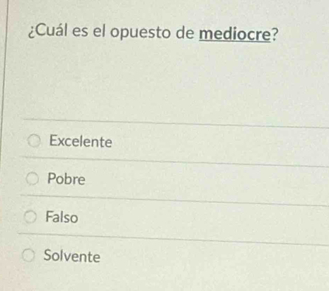 ¿Cuál es el opuesto de mediocre?
Excelente
Pobre
Falso
Solvente