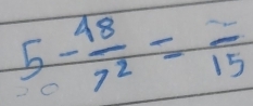 5- 48/7^2 =frac 15