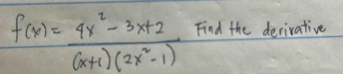 f(x)= (4x^2-3x+2)/(x+1)(2x^2-1)  Find the derivative