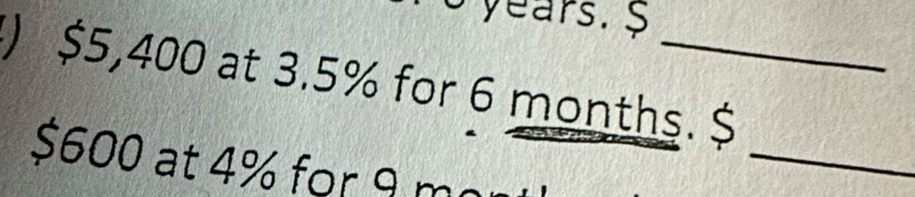 years. $ 
) $5,400 at 3.5% for 6 months. $
$600 at 4% for 9 mon
_
