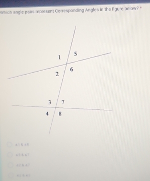 Which angle pairs represent Corresponding Angles in the figure below? *
6 : B 6B
《 5 ？
67 6 47
a 7 h éi