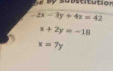 be by substitution
-2x-3y+4z=42
x+2y=-18
x=7y