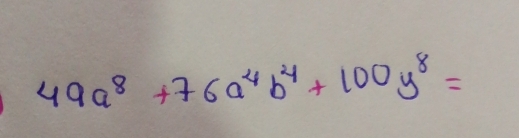 49a^8+76a^4b^4+100y^8=