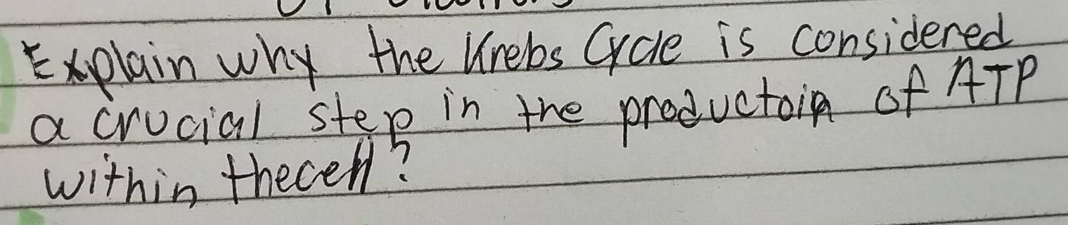 Explain why the Urebs Crce is considered 
a crucial stee in the productoin of ATP 
within thecen?