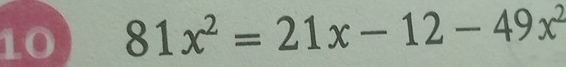 10 81x^2=21x-12-49x^2