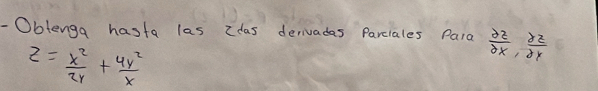 Oblenga hasta las Idas derivadas Parciales Para frac 2z)partial x,  partial z/partial x 
z= x^2/2y + 4y^2/x 