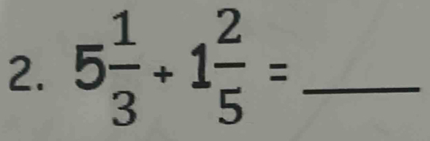 5 1/3 +1 2/5 = _