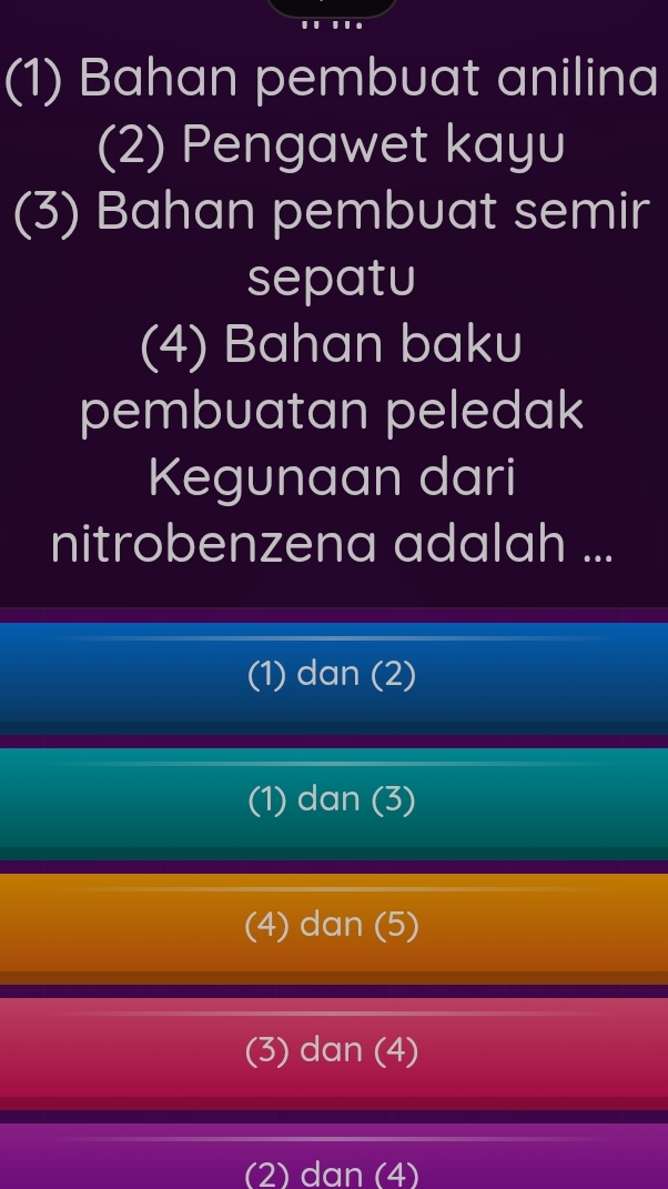 (1) Bahan pembuat anilina
(2) Pengawet kayu
(3) Bahan pembuat semir
sepatu
(4) Bahan baku
pembuatan peledak
Kegunaan dari
nitrobenzena adalah ...
(1) dan (2)
(1) dan (3)
(4) dan (5)
(3) dan (4)
(2) dan (4)