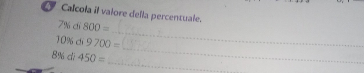 Calcola il valore della percentuale. 
_
7% di 800=
_
10% di 9700=
_
8% di 450=