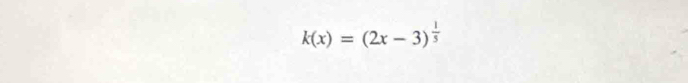 k(x)=(2x-3)^ 1/5 