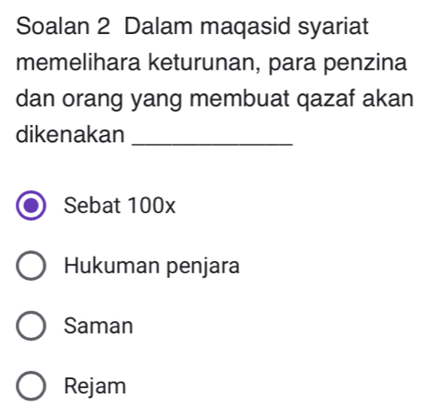 Soalan 2 Dalam maqasid syariat
memelihara keturunan, para penzina
dan orang yang membuat qazaf akan
dikenakan_
Sebat 100x
Hukuman penjara
Saman
Rejam