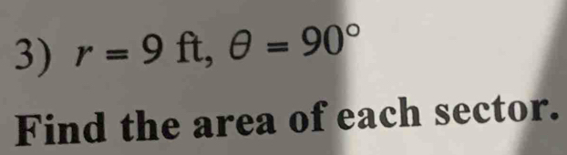 r=9ft, θ =90°
Find the area of each sector.