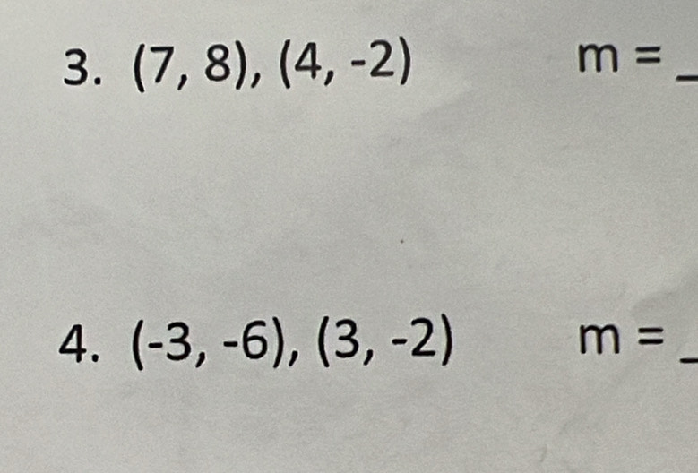 (7,8),(4,-2)
_
m=
4. (-3,-6),(3,-2) m= _