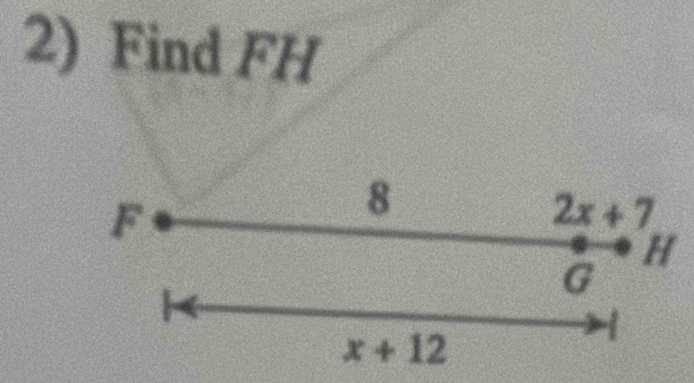 Find FH
F
8
2x+7
H
G
1
x+12