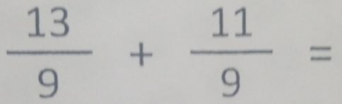  13/9 + 11/9 =