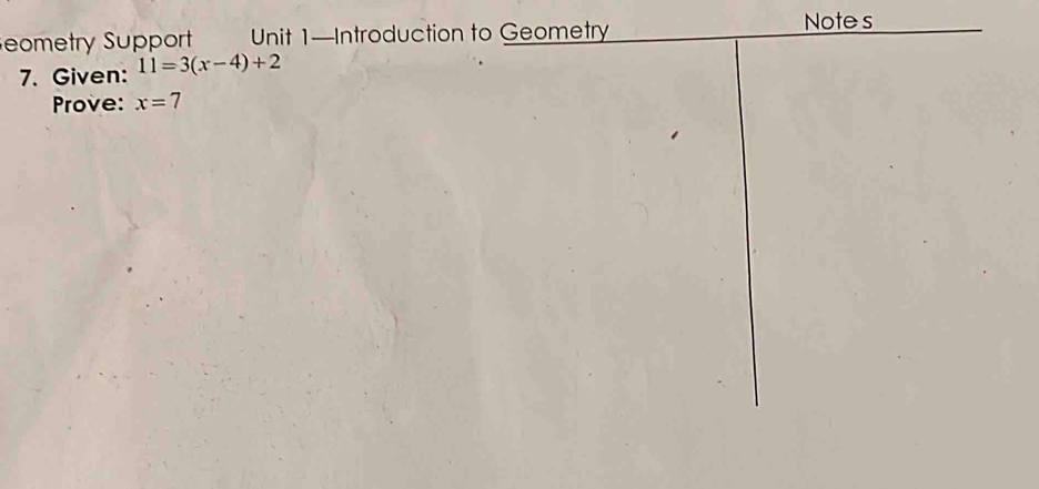 eometry Support Unit 1—IntroducNotes 
7. Given: 11=3(x-4)+2
Prove: x=7