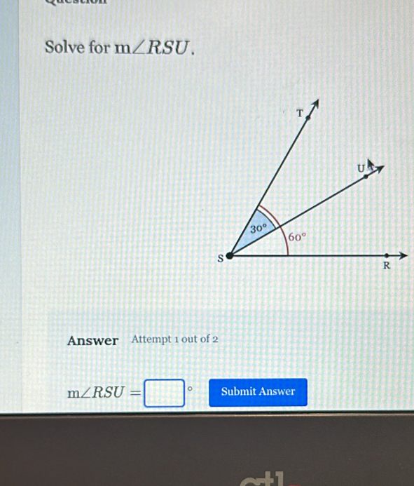 Solve for m∠ RSU.
Answer Attempt 1 out of 2
m∠ RSU=□° Submit Answer