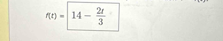 □ 
f(t)=14- 2t/3 