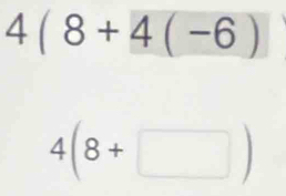 4(8+4(-6)
4(8+□ )