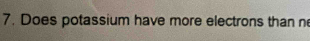 Does potassium have more electrons than n