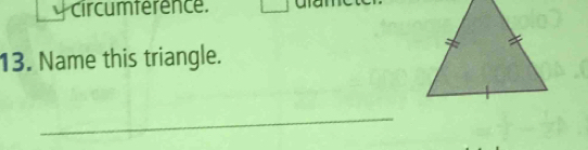 circumterence. 
13. Name this triangle. 
_