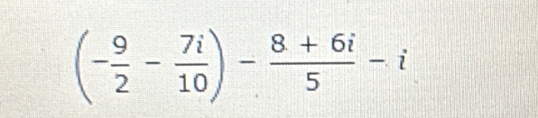 (- 9/2 - 7i/10 )- (8+6i)/5 -i