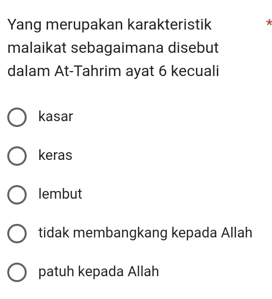 Yang merupakan karakteristik
*
malaikat sebagaimana disebut
dalam At-Tahrim ayat 6 kecuali
kasar
keras
lembut
tidak membangkang kepada Allah
patuh kepada Allah