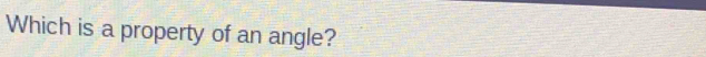 Which is a property of an angle?